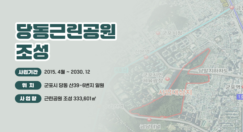 당동근린공원 조성
 ○ 사업기간 :  2015. 4월 ~ 2030. 12
 ○ 위    치 : 군포시 당동 산39-6번지 일원
 ○ 사 업 량 : 근린공원 조성 333,601㎡