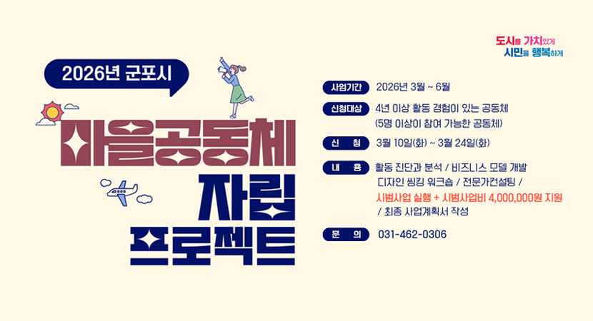 2026년 군포시
마을공동체 자립프로젝트
사업기간: 2026년 3월~ 6월
신청대상: 4년 이상 활동 경험이 있는 공동체(5명 이상이 참여 가능한 공동체)
신처이 3월 10일(화) ~3월 24일(화)