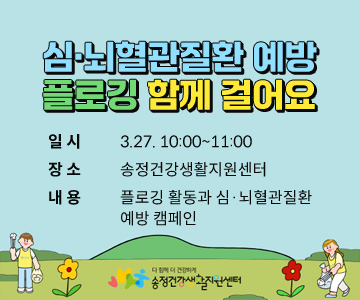 심·뇌혈관질환 예방 플로깅 함께 걸어요
일시 : 3.27. 10:00~11:00
장소 : 송정건강생활지원센터
내용 : 플로깅 활동과 심·뇌혈관질환 예방 캠페인