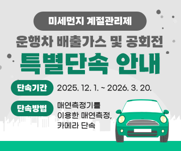 미세먼지 계절관리제 운행차 배출가스 및 공회전 특별단속 안내
○ 단속기간 : 2025. 12. 1. ~ 2026. 3. 20.
○ 단속방법 : 매연측정기를 이용한 매연측정, 카메라 단속